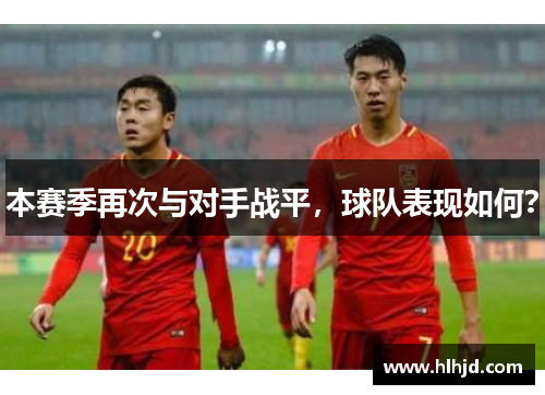 本赛季再次与对手战平，球队表现如何？